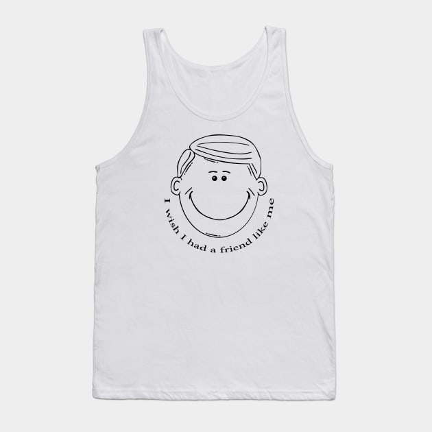 I wish I had a friend like me Tank Top by unique_design76